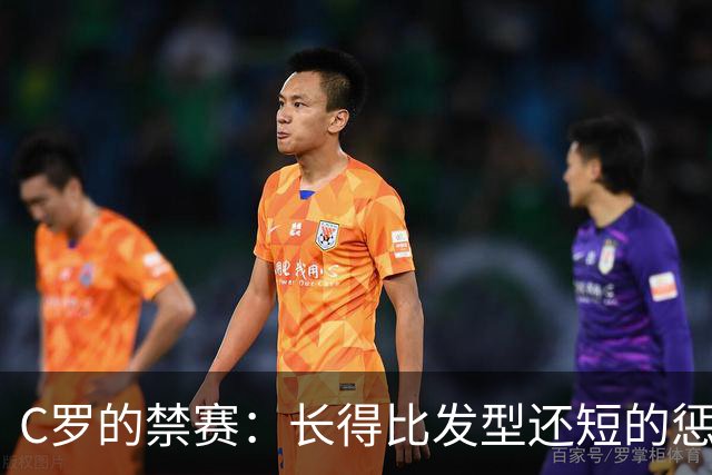 C罗的禁赛：长得比发型还短的惩罚